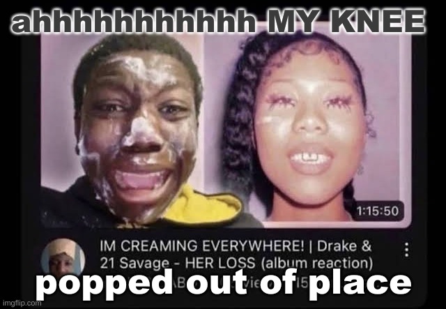 cream | ahhhhhhhhhhh MY KNEE; popped out of place | image tagged in cream | made w/ Imgflip meme maker