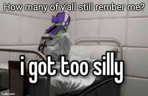 How many of y'all still rember me? | made w/ Imgflip meme maker