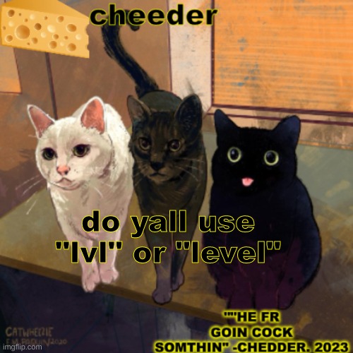 goofy cats temp | do yall use "lvl" or "level" | image tagged in goofy cats temp | made w/ Imgflip meme maker
