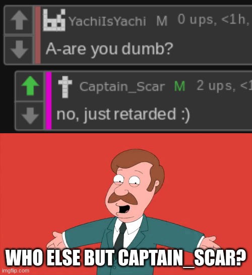 WHO ELSE BUT CAPTAIN_SCAR? | image tagged in who else but quagmire guy | made w/ Imgflip meme maker