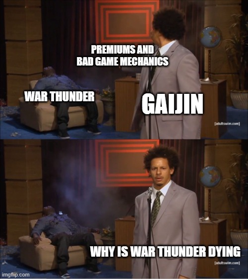 War Thunder in a nutshell | PREMIUMS AND BAD GAME MECHANICS; GAIJIN; WAR THUNDER; WHY IS WAR THUNDER DYING | image tagged in memes,who killed hannibal,war thunder | made w/ Imgflip meme maker
