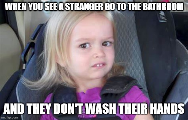 It's disgusting, really | WHEN YOU SEE A STRANGER GO TO THE BATHROOM; AND THEY DON'T WASH THEIR HANDS | image tagged in bathroom,stranger | made w/ Imgflip meme maker