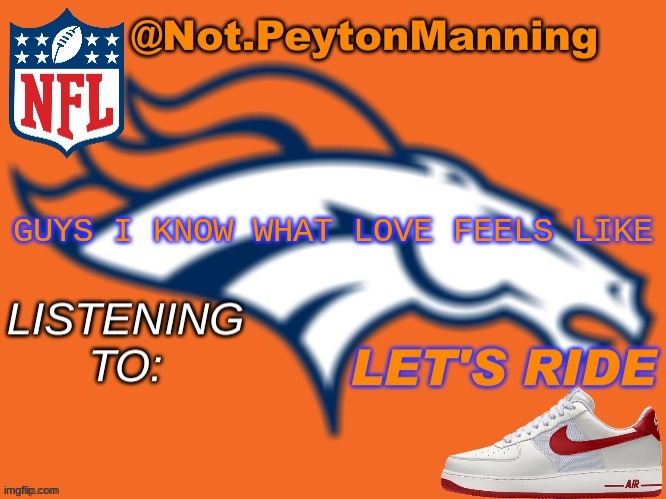 bronco temp | GUYS I KNOW WHAT LOVE FEELS LIKE | image tagged in bronco temp | made w/ Imgflip meme maker