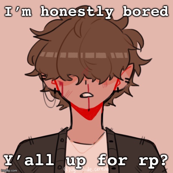 I’m honestly bored; Y’all up for rp? | made w/ Imgflip meme maker
