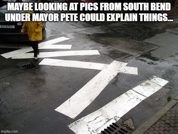 You had one job  | MAYBE LOOKING AT PICS FROM SOUTH BEND UNDER MAYOR PETE COULD EXPLAIN THINGS... | image tagged in you had one job | made w/ Imgflip meme maker