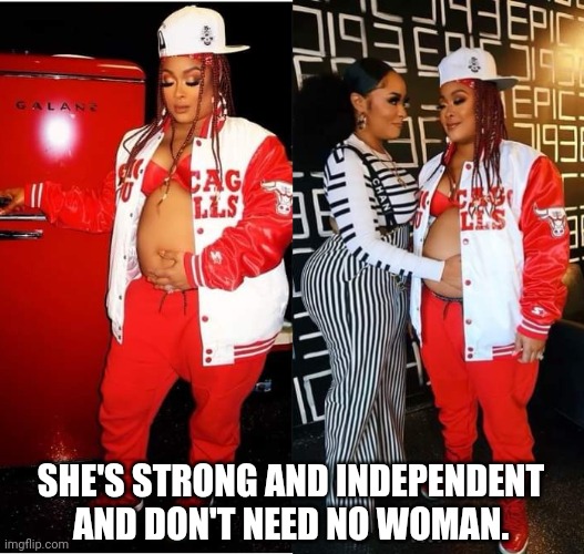 Strong and Independent woman. | SHE'S STRONG AND INDEPENDENT AND DON'T NEED NO WOMAN. | image tagged in funny memes | made w/ Imgflip meme maker