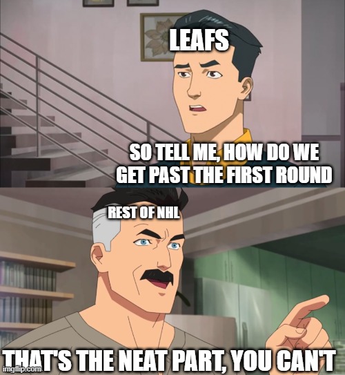 That's the neat part, you don't | LEAFS; SO TELL ME, HOW DO WE GET PAST THE FIRST ROUND; REST OF NHL; THAT'S THE NEAT PART, YOU CAN'T | image tagged in that's the neat part you don't | made w/ Imgflip meme maker