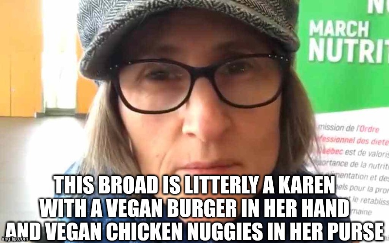 That KAREN teacher | THIS BROAD IS LITTERLY A KAREN WITH A VEGAN BURGER IN HER HAND AND VEGAN CHICKEN NUGGIES IN HER PURSE | image tagged in that vegan teacher meme | made w/ Imgflip meme maker