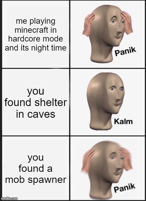 Panik Kalm Panik | me playing minecraft in hardcore mode and its night time; you found shelter in caves; you found a mob spawner | image tagged in memes,panik kalm panik | made w/ Imgflip meme maker