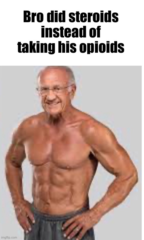 Bro is jacked | Bro did steroids instead of taking his opioids | image tagged in why are you reading the tags,buff | made w/ Imgflip meme maker