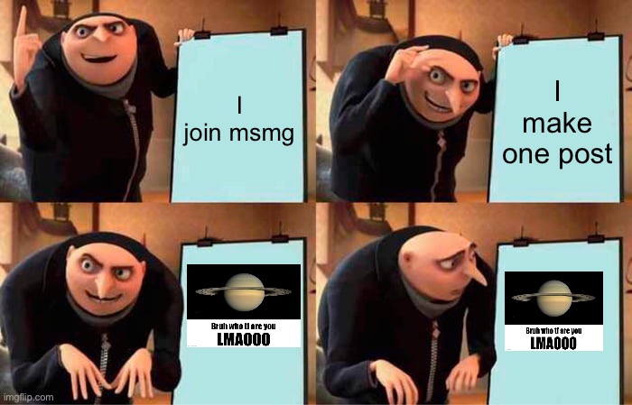 Gru's Plan | I join msmg; I make one post | image tagged in oof | made w/ Imgflip meme maker