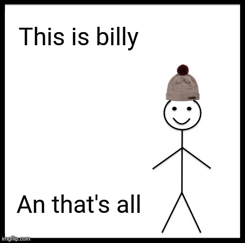 Be Like Bill | This is billy; An that's all | image tagged in memes,be like bill | made w/ Imgflip meme maker