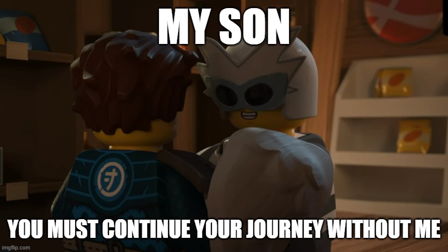 MY SON; YOU MUST CONTINUE YOUR JOURNEY WITHOUT ME | made w/ Imgflip meme maker