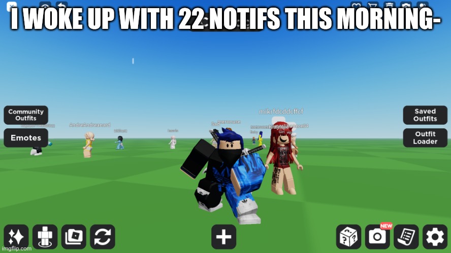 Zero the robloxian | I WOKE UP WITH 22 NOTIFS THIS MORNING- | image tagged in zero the robloxian | made w/ Imgflip meme maker