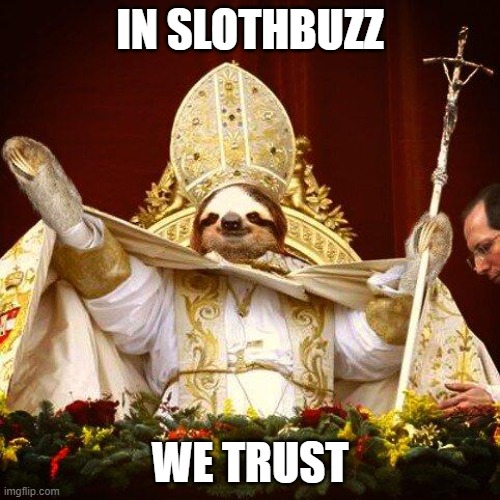 In slothbuzz we trust | IN SLOTHBUZZ; WE TRUST | image tagged in sloth pope,slothbuzz | made w/ Imgflip meme maker