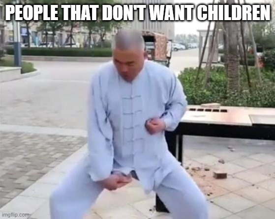 people that dont want children | PEOPLE THAT DON'T WANT CHILDREN | image tagged in balls | made w/ Imgflip meme maker