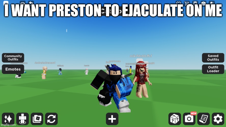 Time to piss of MSMG again | I WANT PRESTON TO EJACULATE ON ME | image tagged in zero the robloxian | made w/ Imgflip meme maker