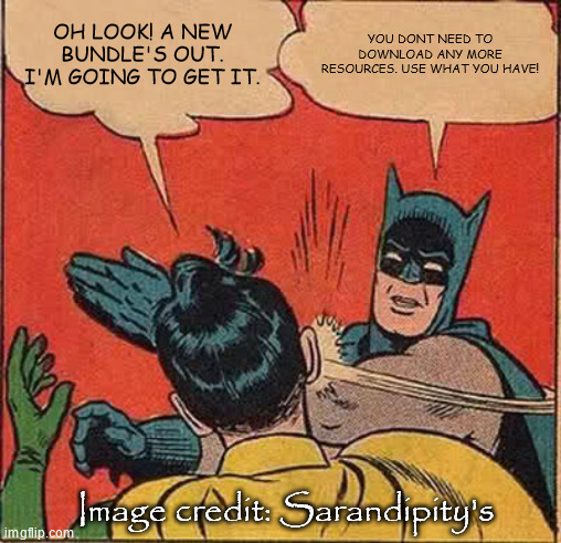 Me and My Subconscious at War When Downloading Freebies | OH LOOK! A NEW BUNDLE'S OUT. I'M GOING TO GET IT. YOU DONT NEED TO DOWNLOAD ANY MORE RESOURCES. USE WHAT YOU HAVE! Image credit: Sarandipity's | image tagged in memes,batman slapping robin | made w/ Imgflip meme maker