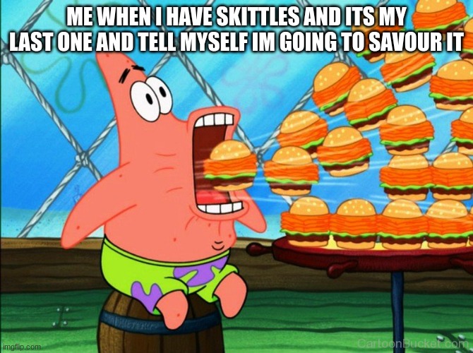 i swear i had my last skittles and then i thought of this meme | ME WHEN I HAVE SKITTLES AND ITS MY LAST ONE AND TELL MYSELF IM GOING TO SAVOUR IT | image tagged in patrick star eat,skittles,viral,viral meme | made w/ Imgflip meme maker