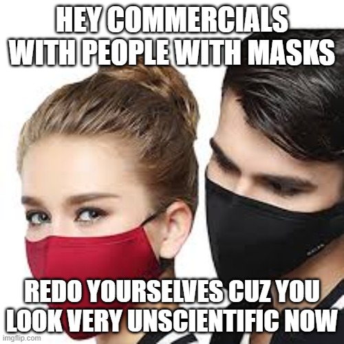 Mask Couple | HEY COMMERCIALS WITH PEOPLE WITH MASKS; REDO YOURSELVES CUZ YOU LOOK VERY UNSCIENTIFIC NOW | image tagged in mask couple | made w/ Imgflip meme maker