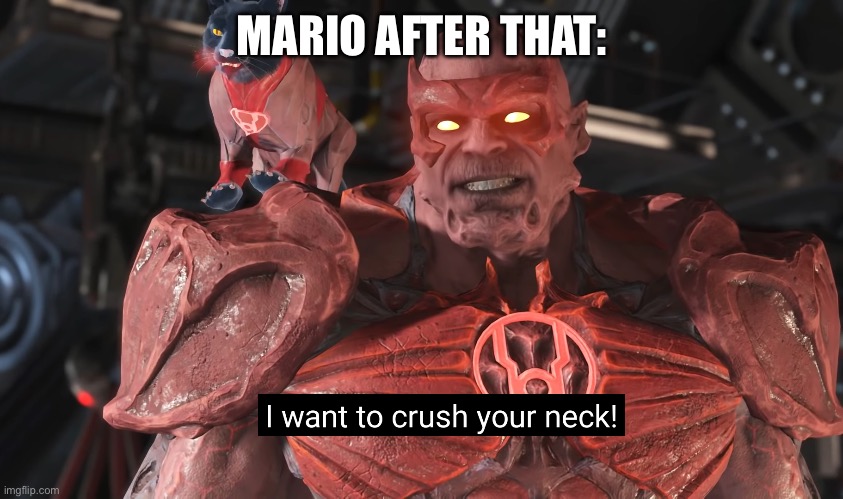 I want to crush your neck! | MARIO AFTER THAT: | image tagged in i want to crush your neck | made w/ Imgflip meme maker