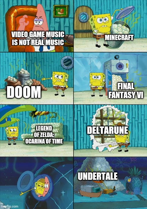 This is epik music | MINECRAFT; VIDEO GAME MUSIC IS NOT REAL MUSIC; FINAL FANTASY VI; DOOM; DELTARUNE; LEGEND OF ZELDA: OCARINA OF TIME; UNDERTALE | image tagged in spongebob shows patrick garbage,video games,undertale,deltarune,legend of zelda,minecraft | made w/ Imgflip meme maker
