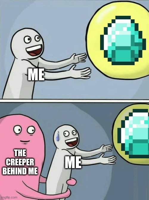 They always spawn in behind me!!! | ME; THE CREEPER BEHIND ME; ME | image tagged in memes,running away balloon | made w/ Imgflip meme maker