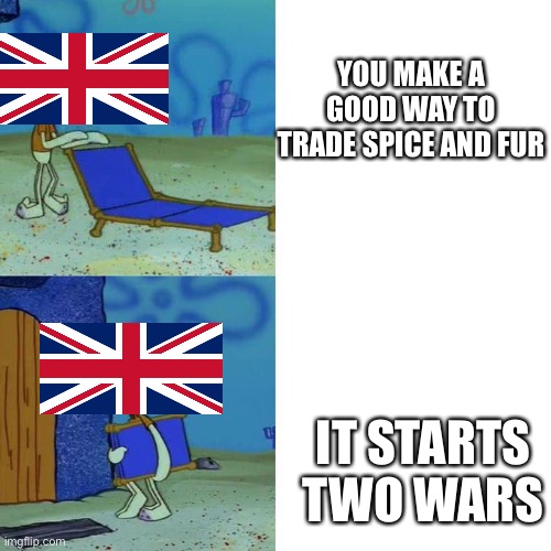 History meme | YOU MAKE A GOOD WAY TO TRADE SPICE AND FUR; IT STARTS TWO WARS | image tagged in squidward lounge chair meme | made w/ Imgflip meme maker