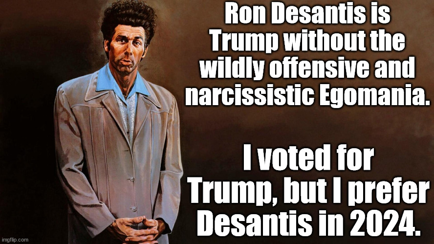 Sadly, Trump is Trump's greatest obstacle. | Ron Desantis is Trump without the wildly offensive and narcissistic Egomania. I voted for Trump, but I prefer Desantis in 2024. | image tagged in trump,america,conservatives | made w/ Imgflip meme maker