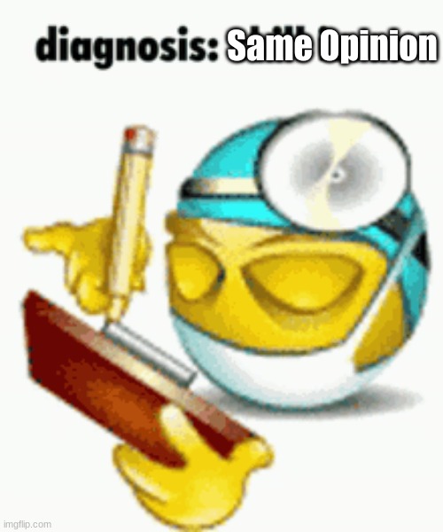 When someone says Splatoon has really good music: | Same Opinion | image tagged in diagnosis | made w/ Imgflip meme maker