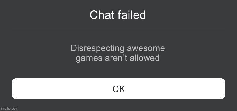 Roblox Error Message | Chat failed; Disrespecting awesome games aren’t allowed | image tagged in roblox error message | made w/ Imgflip meme maker