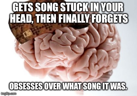 Scumbag Brain Meme | GETS SONG STUCK IN YOUR HEAD, THEN FINALLY FORGETS OBSESSES OVER WHAT SONG IT WAS. | image tagged in memes,scumbag brain | made w/ Imgflip meme maker