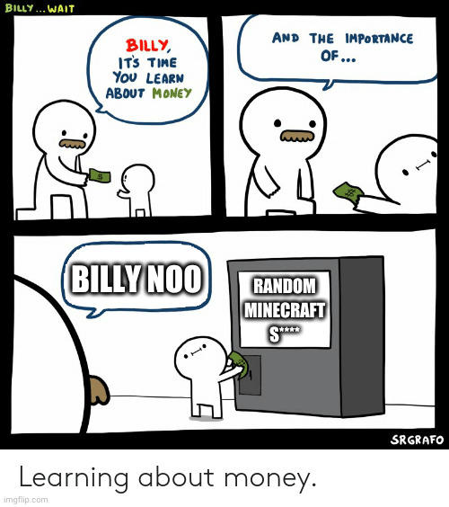moni | BILLY NOO; RANDOM MINECRAFT S**** | image tagged in billy learning about money | made w/ Imgflip meme maker