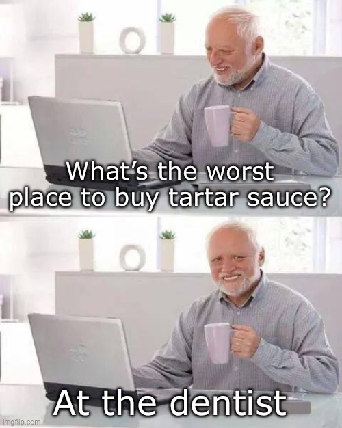 Although, it might have a kind of umami taste | What’s the worst place to buy tartar sauce? At the dentist | image tagged in memes,hide the pain harold | made w/ Imgflip meme maker