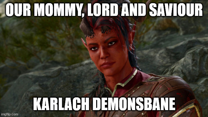 OUR MOMMY, LORD AND SAVIOUR; KARLACH DEMONSBANE | made w/ Imgflip meme maker