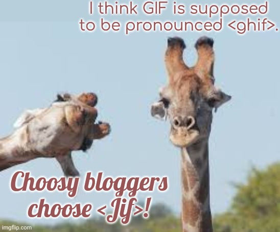 Peanut butter slogan. | I think GIF is supposed to be pronounced <ghif>. Choosy bloggers choose <Jif>! | image tagged in giraffe,commercials,parody,tv ads | made w/ Imgflip meme maker