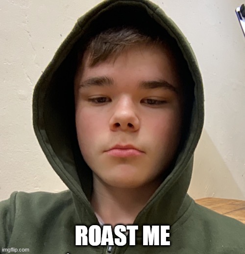 ROAST ME | made w/ Imgflip meme maker