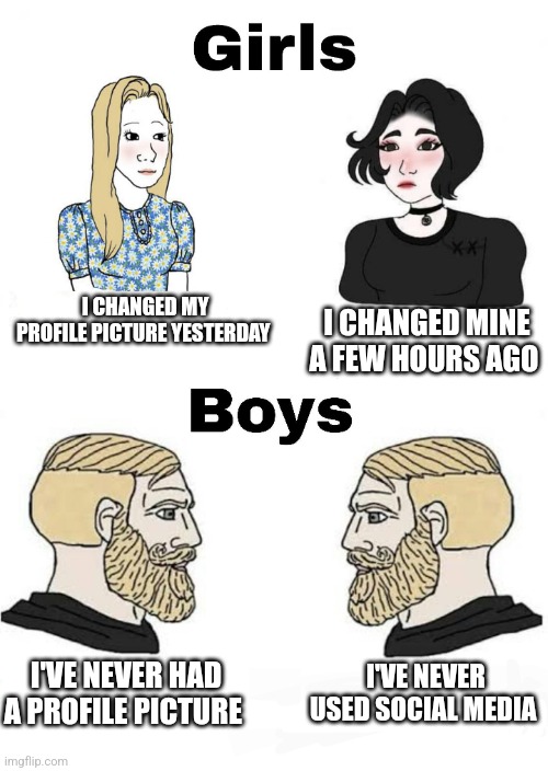 Girls vs Boys | I CHANGED MY PROFILE PICTURE YESTERDAY; I CHANGED MINE A FEW HOURS AGO; I'VE NEVER USED SOCIAL MEDIA; I'VE NEVER HAD A PROFILE PICTURE | image tagged in girls vs boys,boys vs girls | made w/ Imgflip meme maker