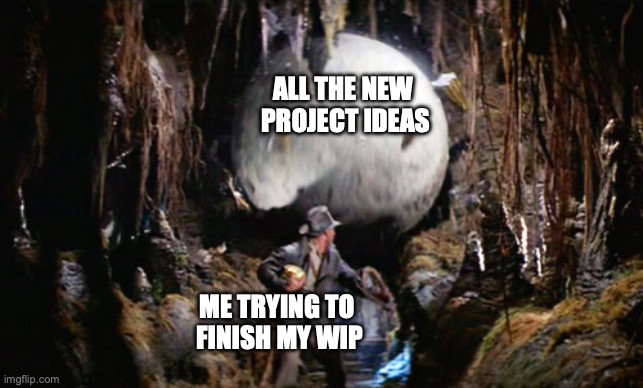 finishing crochet projects be like | ALL THE NEW
 PROJECT IDEAS; ME TRYING TO 
FINISH MY WIP | image tagged in indiana jones boulder | made w/ Imgflip meme maker