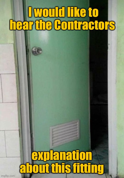 Contractors explain this fitting | I would like to hear the Contractors; explanation about this fitting | image tagged in contractors explanation please,how did this get fitted,door,you had one job | made w/ Imgflip meme maker