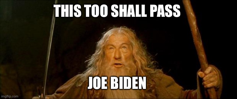 gandalf you shall not pass | THIS TOO SHALL PASS JOE BIDEN | image tagged in gandalf you shall not pass | made w/ Imgflip meme maker