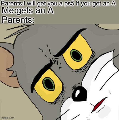 Unsettled Tom Meme | Parents:i will get you a ps5 if you get an A; Me:gets an A
Parents: | image tagged in memes,unsettled tom | made w/ Imgflip meme maker