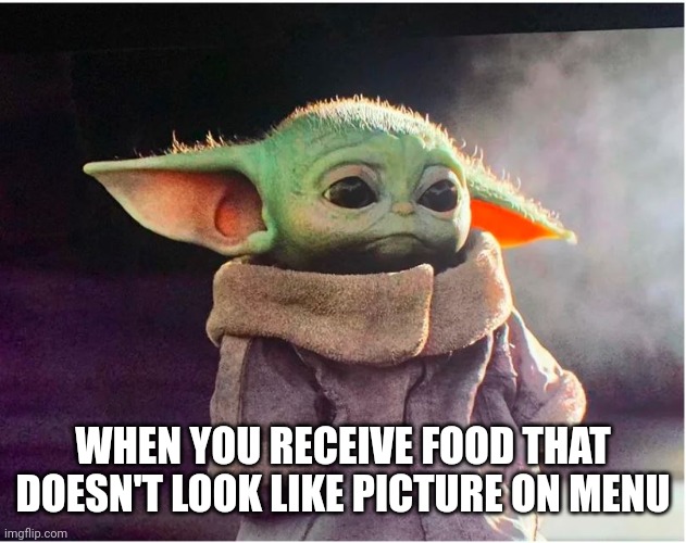 Baby yoda sad when Menu items dissappoint | WHEN YOU RECEIVE FOOD THAT DOESN'T LOOK LIKE PICTURE ON MENU | image tagged in sad baby yoda,unexpected results | made w/ Imgflip meme maker