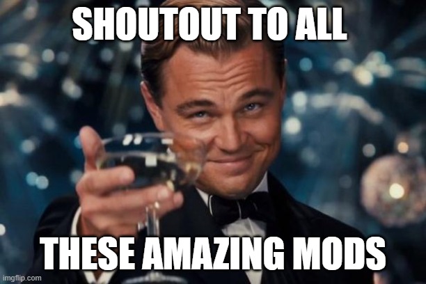 Leonardo Dicaprio Cheers | SHOUTOUT TO ALL; THESE AMAZING MODS | image tagged in memes,leonardo dicaprio cheers | made w/ Imgflip meme maker