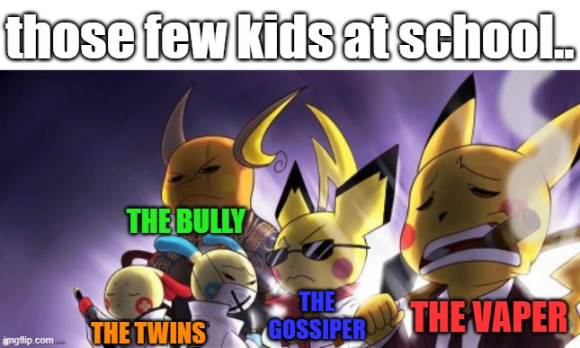 CASHWAG Crew | those few kids at school.. THE BULLY; THE GOSSIPER; THE VAPER; THE TWINS | image tagged in memes,cashwag crew,funny,fun,school,pokemon | made w/ Imgflip meme maker