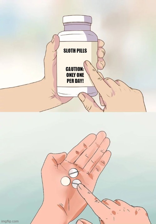 Sloth pills | SLOTH PILLS
 
 
CAUTION: 
ONLY ONE
PER DAY! | image tagged in memes,sloth,pills | made w/ Imgflip meme maker