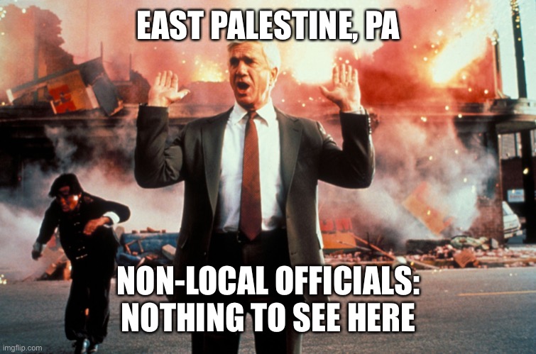 Nothing to see here | EAST PALESTINE, PA NON-LOCAL OFFICIALS:
NOTHING TO SEE HERE | image tagged in nothing to see here | made w/ Imgflip meme maker