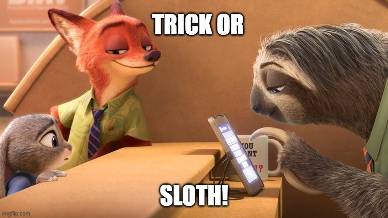 trick or sloth | TRICK OR; SLOTH! | image tagged in zootopia sloth,trick,trick or treat | made w/ Imgflip meme maker