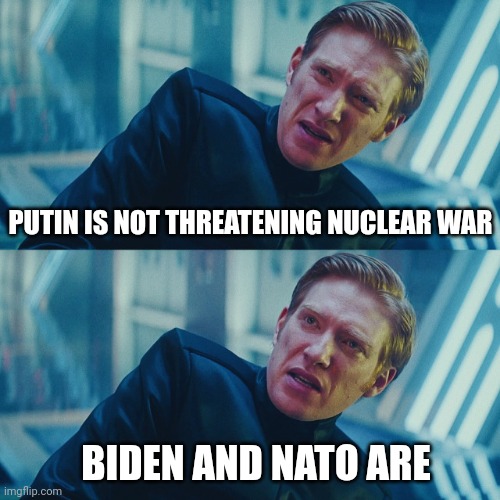 Just so you know. | PUTIN IS NOT THREATENING NUCLEAR WAR; BIDEN AND NATO ARE | image tagged in i don't care if you win i just need x to lose | made w/ Imgflip meme maker