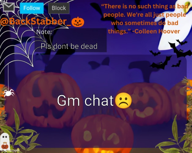 Dead chat or no | Pls dont be dead; Gm chat☹️ | image tagged in backstabbers_ halloween temp | made w/ Imgflip meme maker